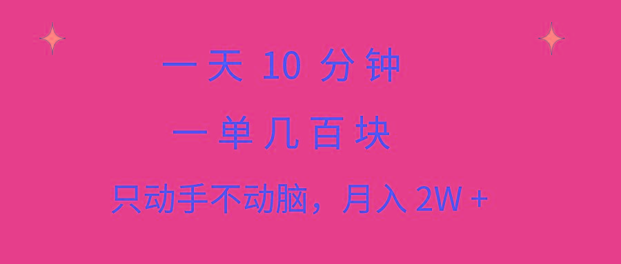 一天10 分钟 一单几百块 简单无脑操作 月入2W+教学-天使资源网
