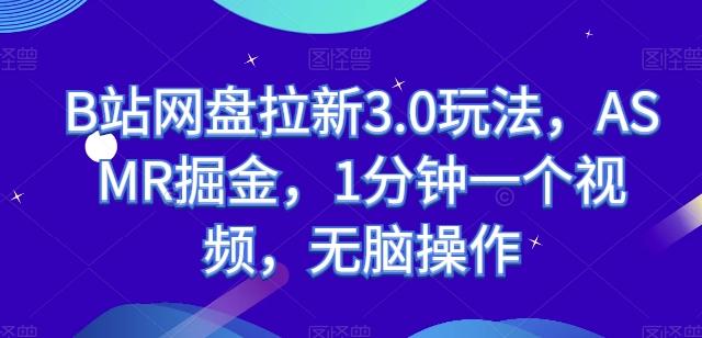 B站网盘拉新3.0玩法，ASMR掘金，1分钟一个视频，无脑操作【揭秘】-天使资源网