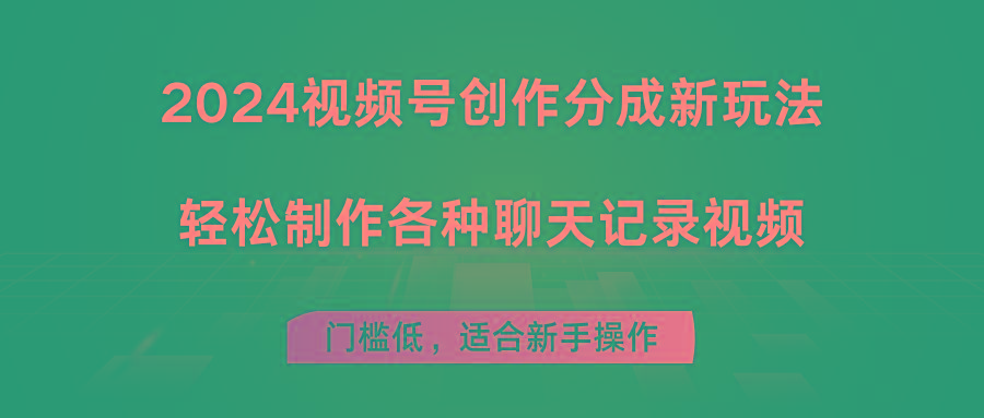 2024视频号创作分成新玩法，轻松制作各种聊天记录视频，门槛低，适合新手操作-天使资源网