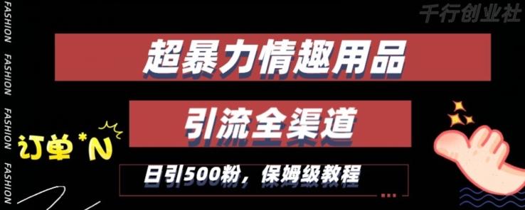最新情趣项目引流全渠道，自带高流量，保姆级教程，轻松破百单，日引500+粉【揭秘】-天使资源网