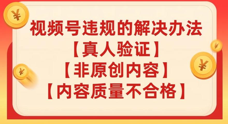 视频号【真人验证】【内容质量不合格】【非原创内容】的违规解决办法【揭秘】-天使资源网