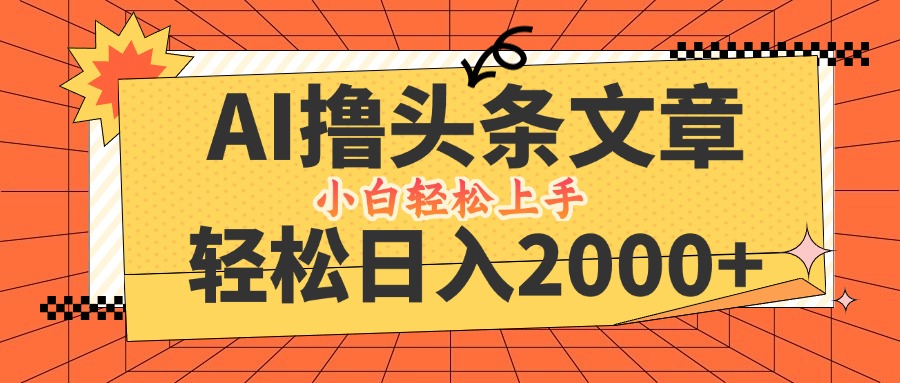 AI撸头条最新玩法，轻松日入2000+，当天起号，第二天见收益，小白轻松…-天使资源网