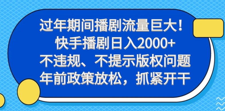 过年期间播剧流量巨大！快手播剧日入2000+，不违规、不提示版权问题，年前政策放松，抓紧开干-天使资源网