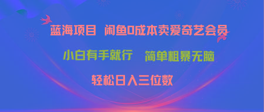 最新蓝海项目咸鱼零成本卖爱奇艺会员小白有手就行 无脑操作轻松日入三位数-天使资源网