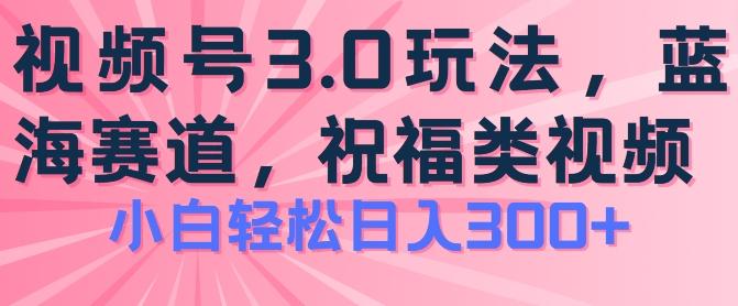 2024视频号蓝海项目，祝福类玩法3.0，操作简单易上手，日入300+【揭秘】-天使资源网