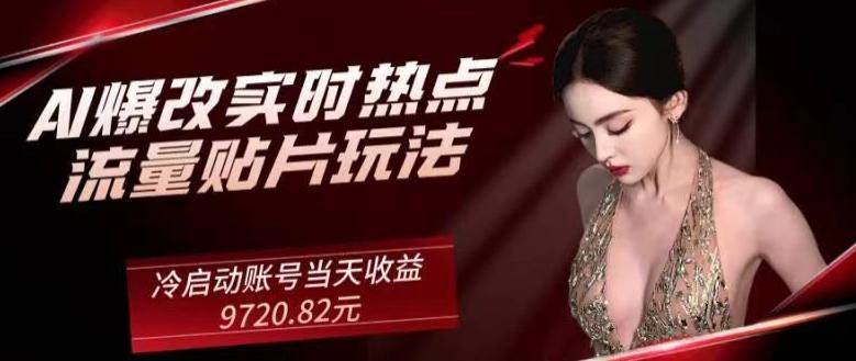 AI爆改实时热点流量贴片玩法，冷启动账号当天收益9720.82元-天使资源网