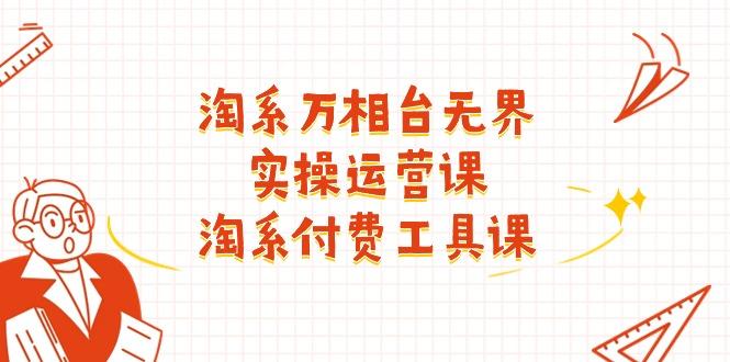 淘系-万相台无界实操运营课：淘系 付费工具课(40节课-天使资源网