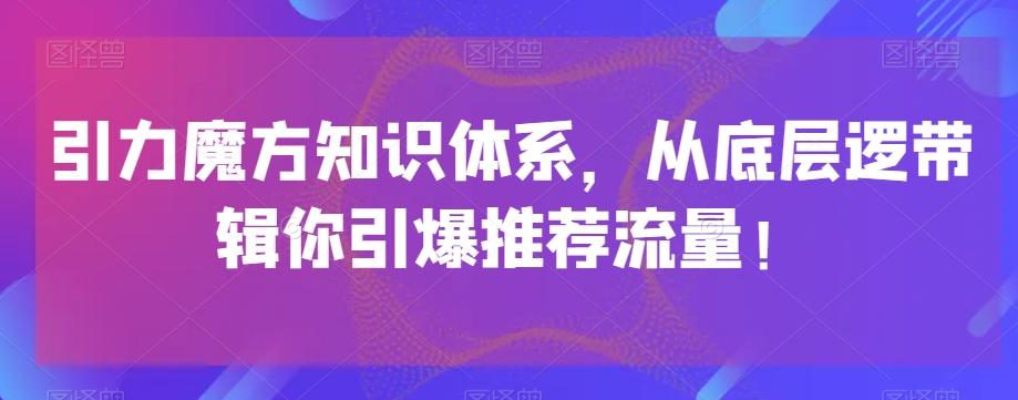 引力魔方知识体系，从底层逻‮带辑‬你引爆‮荐推‬流量！-天使资源网
