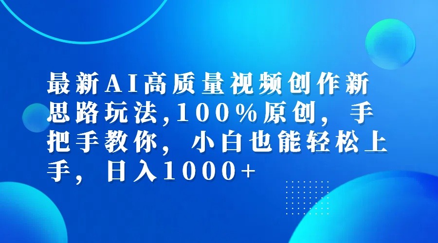 最新AI高质量视频创作新思路玩法,100%原创,手把手教你,小白也能轻松上手,日入1000+-天使资源网