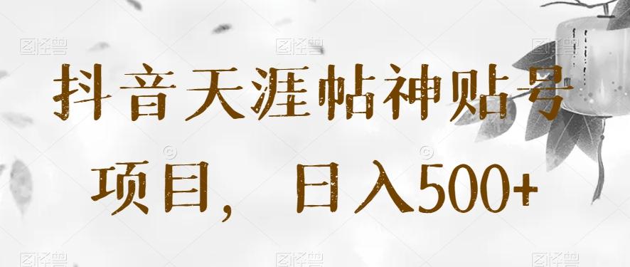 抖音天涯帖神贴号项目，日入500+【揭秘】-天使资源网