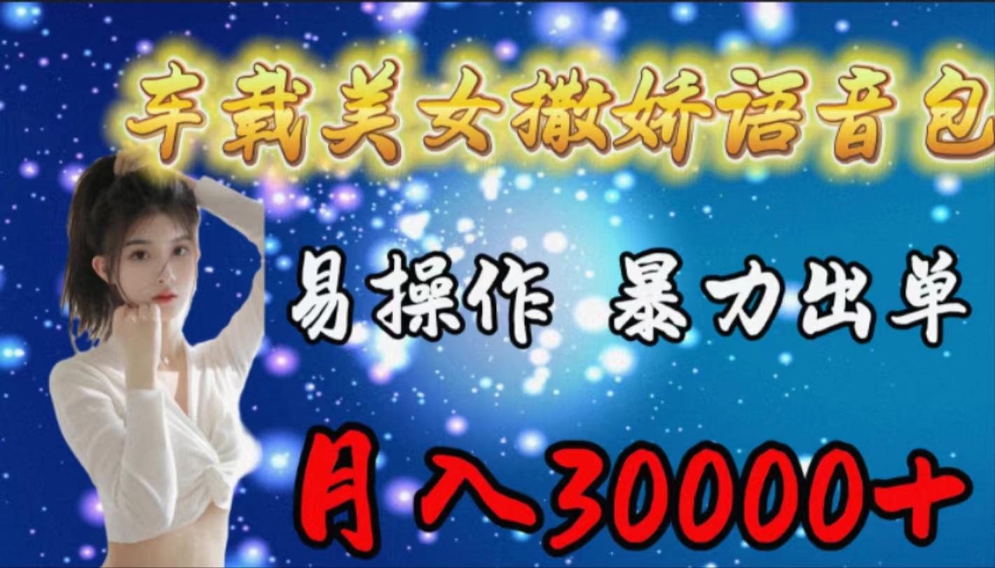 (9710期)车载女生撒娇语音包，易操作，暴力出单，月入30000+-天使资源网