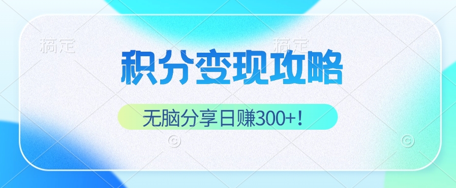 积分变现攻略 带你实现稳健睡后收入，只需无脑分享日赚300+-天使资源网