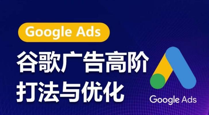 谷歌广告高阶打法与优化，凝结行业精华的谷歌广告体系课程，带你抓住流量红利，最大化ROI-天使资源网