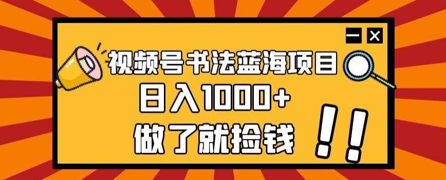视频号书法蓝海项目，玩法简单，日入1000+【揭秘】-天使资源网