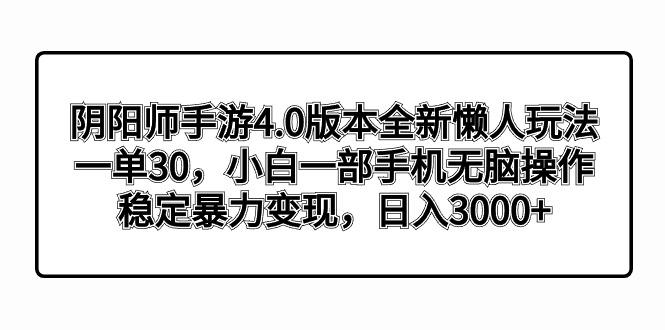 阴阳师手游4.0版本全新懒人玩法，一单30，小白一部手机无脑操作，稳定暴…-天使资源网
