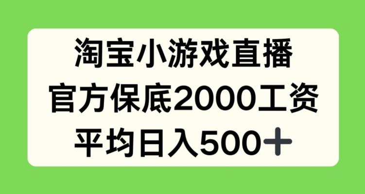 淘宝小游戏直播，官方保底2000工资，平均日入500+【揭秘】-天使资源网