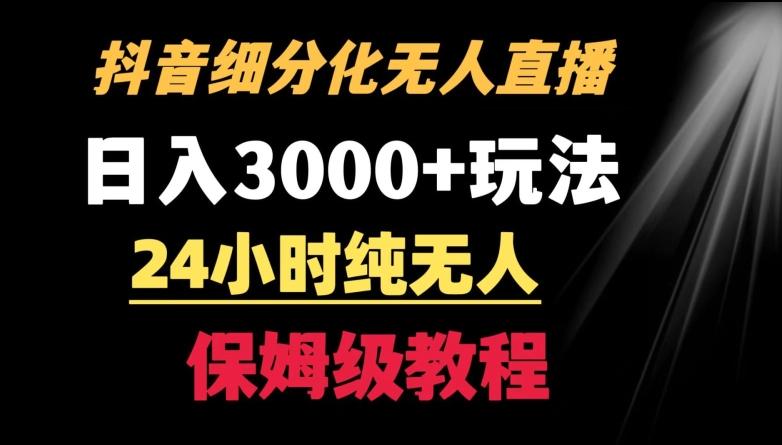 靠抖音细分化赛道无人直播，针对宝妈，24小时纯无人，日入3000+的玩法【揭秘】-天使资源网