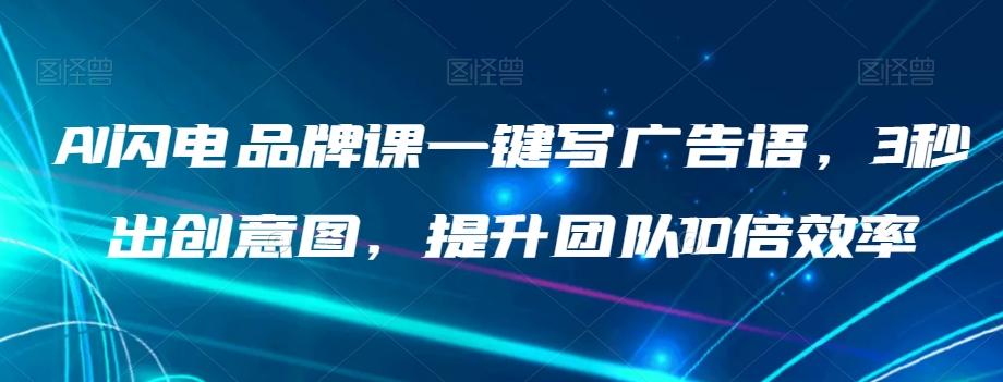 AI闪电品牌课一键写广告语，3秒出创意图，提升团队10倍效率-天使资源网