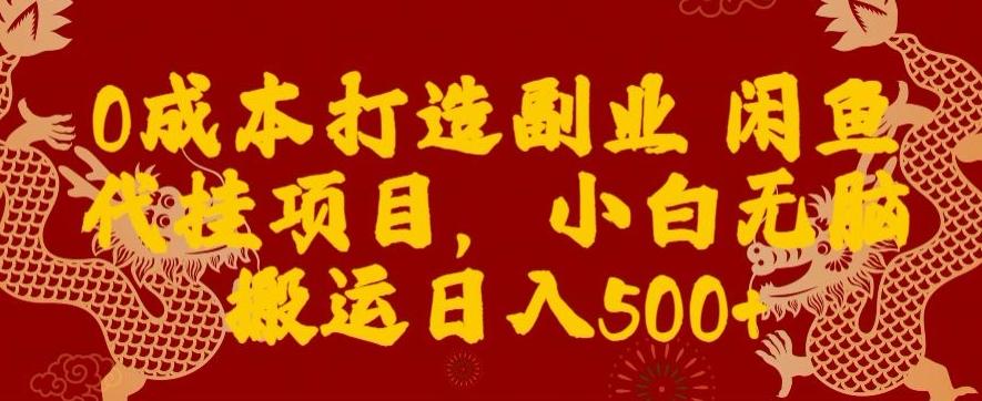 0成本打造副业闲鱼代挂项目，小白无脑搬运日入500+-天使资源网