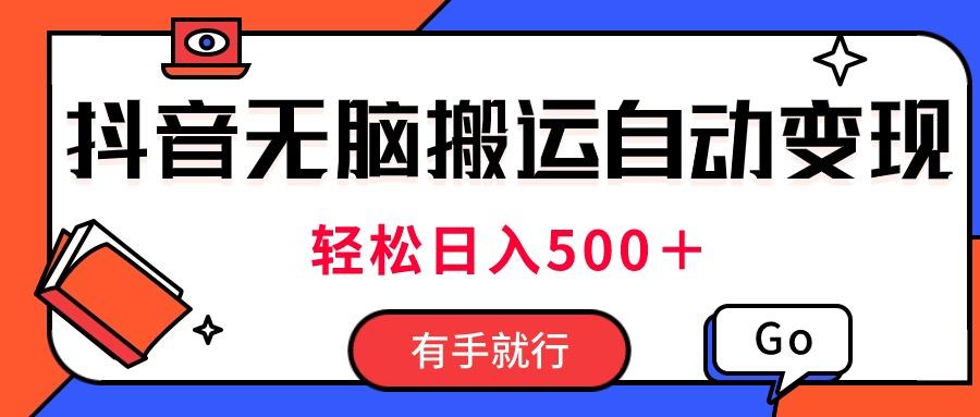 最新抖音视频搬运自动变现，日入500＋！每天两小时，有手就行-天使资源网