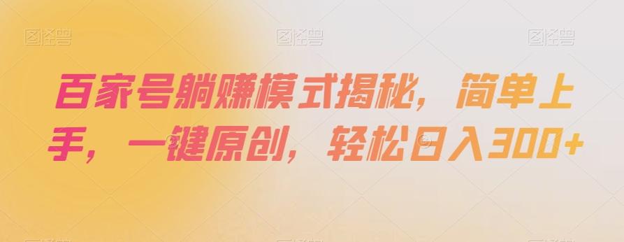 百家号躺赚模式揭秘，简单上手，一键原创，轻松日入300+【揭秘】-天使资源网