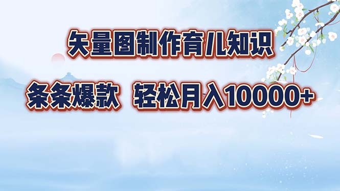矢量图制作育儿知识，条条爆款，月入10000+-天使资源网