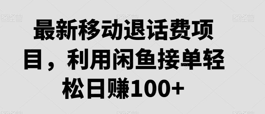 最新移动退话费项目，利用闲鱼接单轻松日赚100+-天使资源网