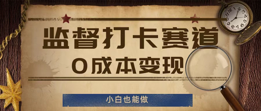监督打卡赛道，0成本变现，小白也可以做【揭秘】-天使资源网