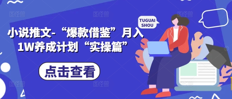 小说推文-“爆款借鉴”月入1W养成计划“实操篇”-天使资源网