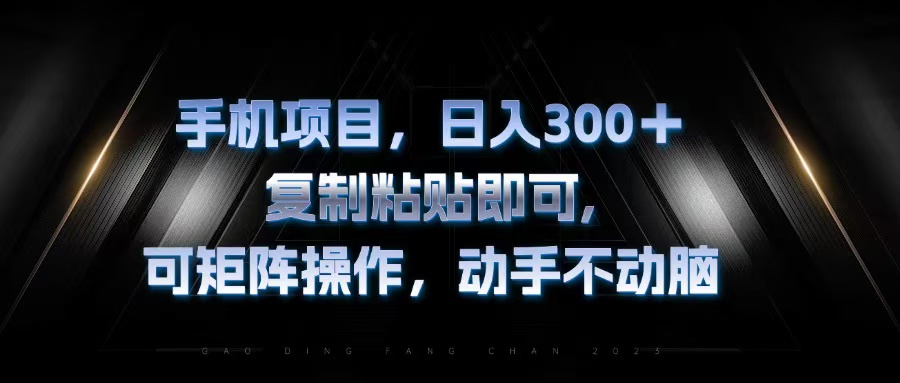手机项目，日入300+，复制黏贴即可，可矩阵操作，动手不动脑-天使资源网
