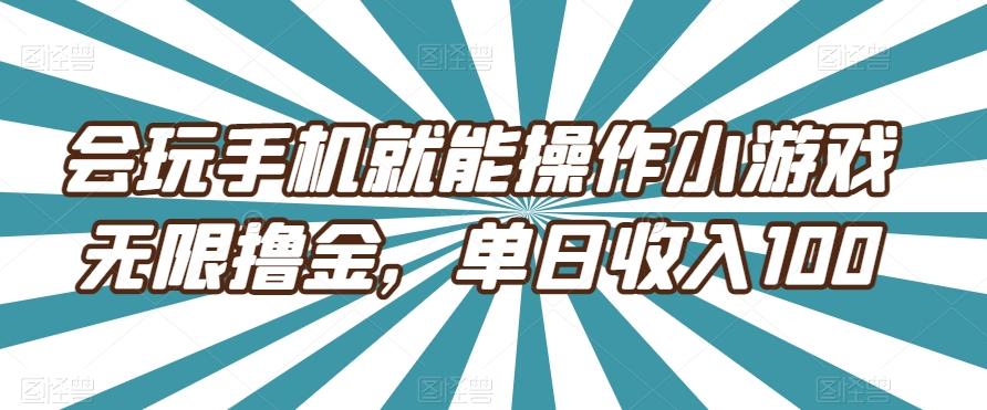 会玩手机就能操作小游戏无限撸金，单日收入100-天使资源网
