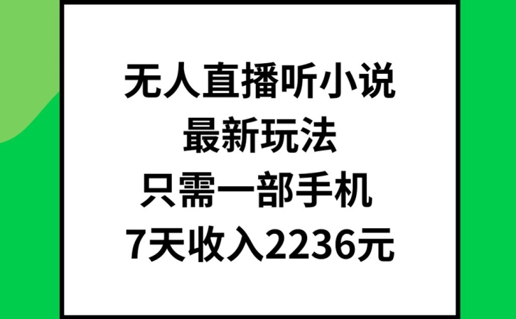 无人直播听小说最新玩法，只需一部手机，7天收入2236元【揭秘】-天使资源网