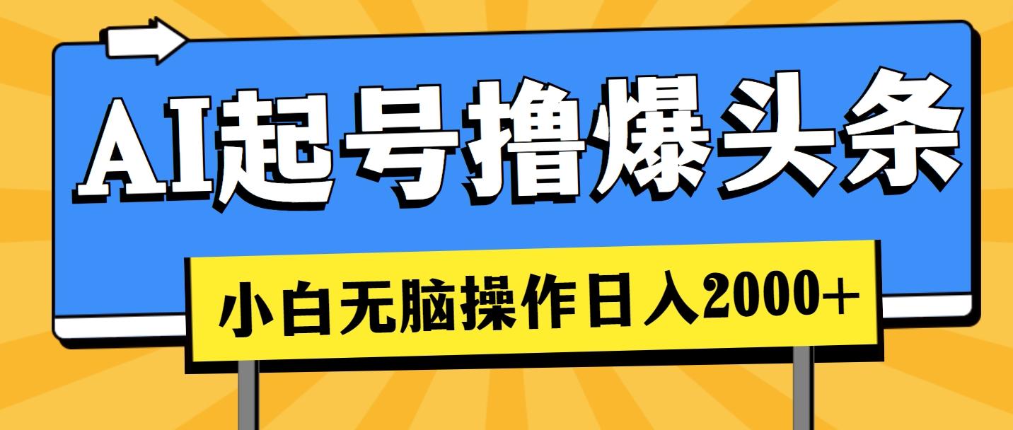 AI起号撸爆头条，小白也能操作，日入2000+-天使资源网