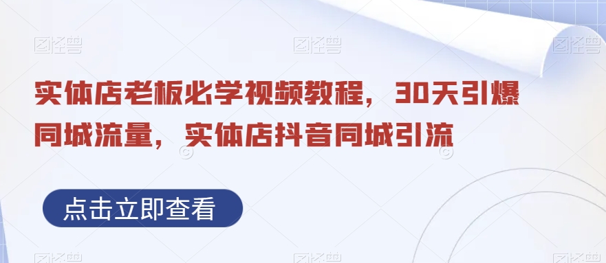 实体店老板必学视频教程，30天引爆同城流量，实体店抖音同城引流-天使资源网