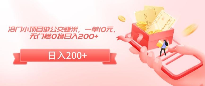 冷门小项目做公交赚米，一单10元，无门槛0撸日入200+【揭秘】-天使资源网