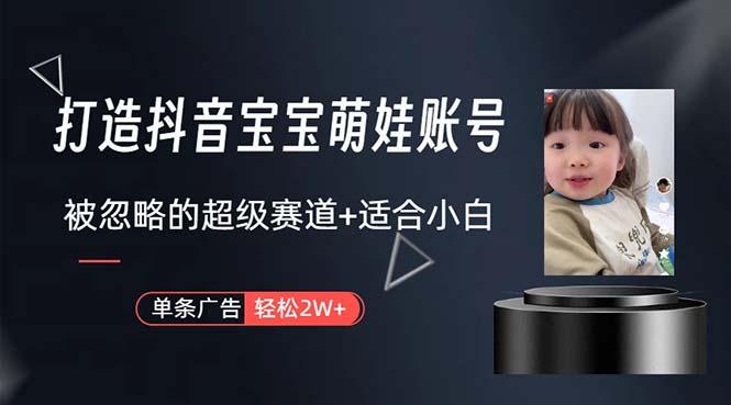打造抖音宝宝账号，一条广告2W，大部分人忽略的超级赛道，小白简单入手-天使资源网