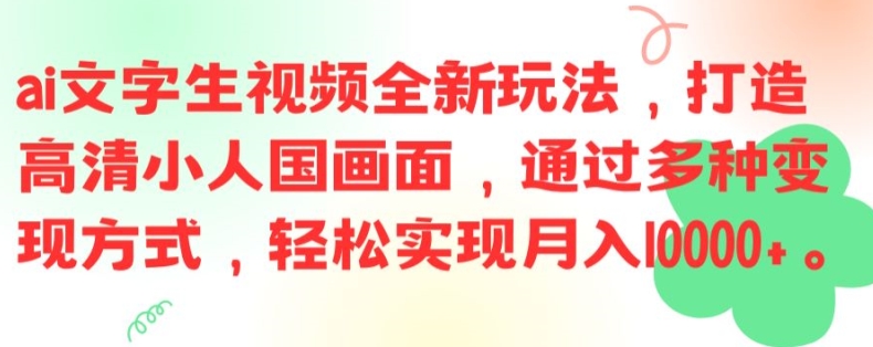 ai文字生视频全新玩法，打造高清小人国画面，通过多种变现方式，轻松实现月入1W+【揭秘】-天使资源网