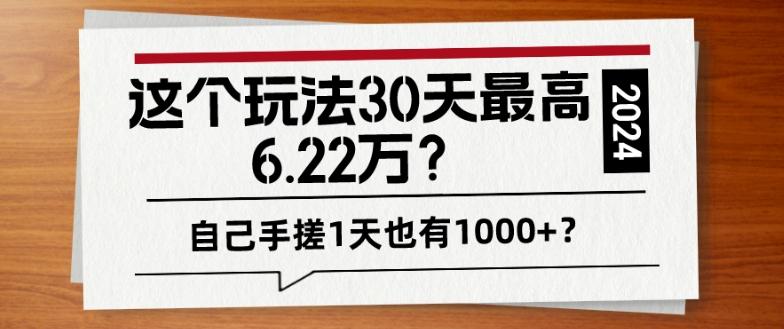 这个玩法30天最高6.22万？自己手搓1天也有1000+？-天使资源网