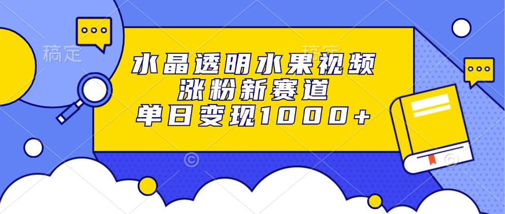 水晶透明水果视频，涨粉新赛道，单日变现1000+-天使资源网