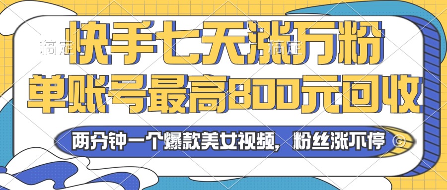 2024年快手七天涨万粉，但账号最高800元回收。两分钟一个爆款美女视频-天使资源网