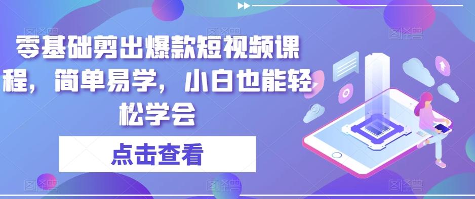 零基础剪出爆款短视频课程，简单易学，小白也能轻松学会-天使资源网