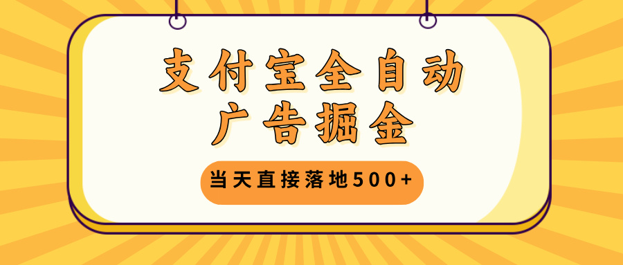 支付宝全自动广告掘金，当天直接落地500+，无需养鸡可矩阵放大操作-天使资源网