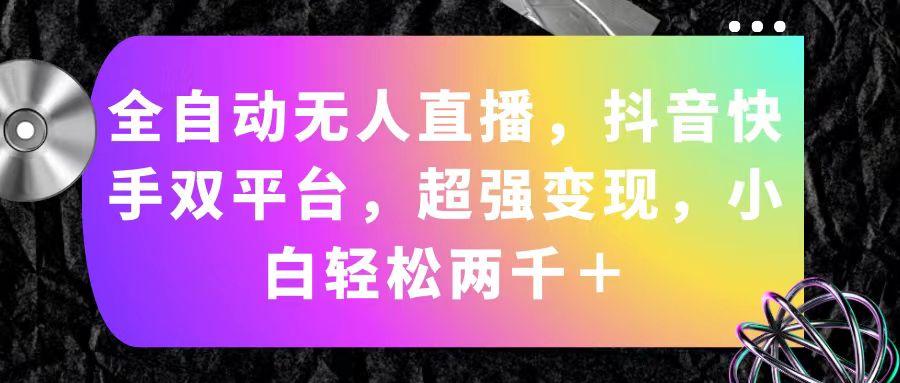 全自动无人直播，抖音快手双平台，超强变现，小白轻松两千＋-天使资源网