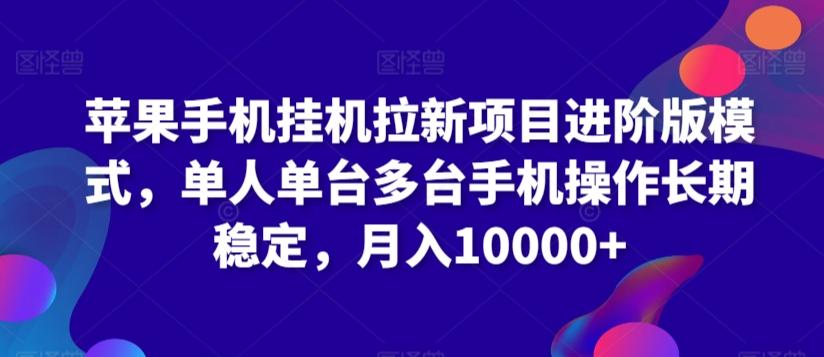苹果手机挂机拉新项目进阶版模式，单人单台多台手机操作长期稳定，月入10000+【揭秘】-天使资源网