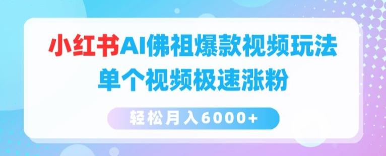 小红书AI佛祖爆款视频玩法，单个视频极速涨粉，轻松月入6000+【揭秘】-天使资源网