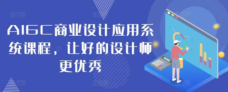 AIGC商业设计应用系统课程，让好的设计师更优秀-天使资源网