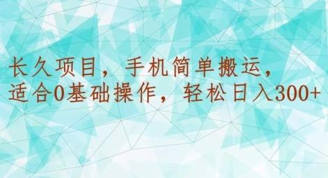 长久项目，手机简单搬运，适合0基础操作，轻松日入300+-天使资源网