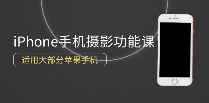(9969期)0基础带你玩转iPhone手机摄影功能，适用大部分苹果手机(12节视频课)-天使资源网