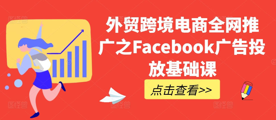 外贸跨境电商全网推广之Facebook广告投放基础课-天使资源网