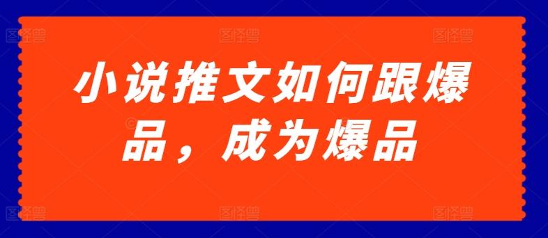 小说推文如何跟爆品，成为爆品【揭秘】-天使资源网
